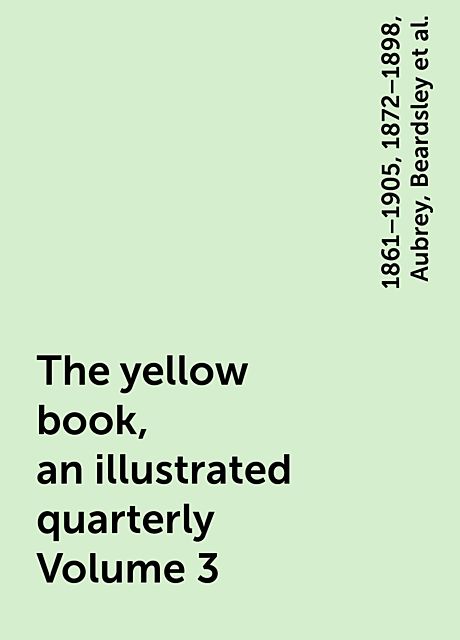 The yellow book, an illustrated quarterly Volume 3, Henry, Aubrey, 1861–1905, 1872–1898, Beardsley, Harland