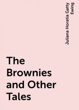 The Brownies and Other Tales, Juliana Horatia Gatty Ewing