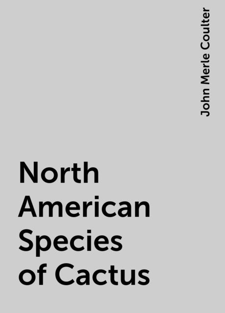 North American Species of Cactus, John Merle Coulter