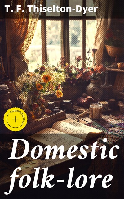 Domestic folk-lore, T.F. Thiselton-Dyer