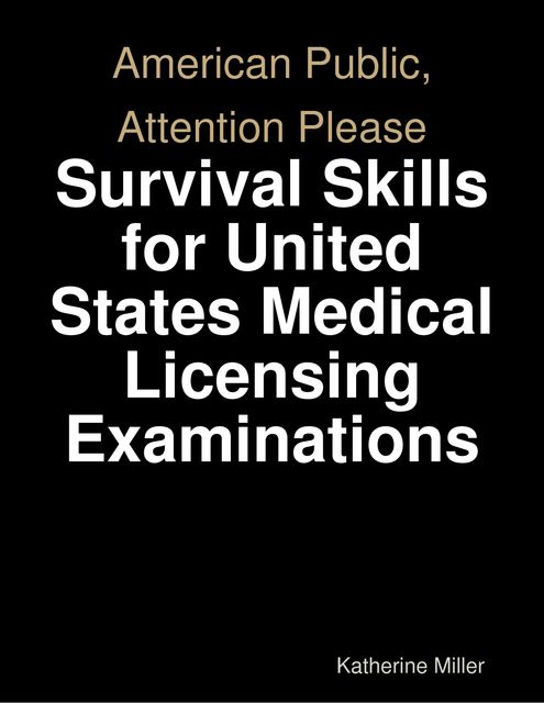 American Public, Attention Please: Survival Skills for United States Medical Licensing Examinations, Katherine Miller
