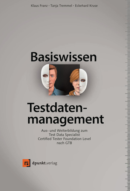 Basiswissen Testdatenmanagement, Eckehard Kruse, Klaus Franz, Tanja Tremmel
