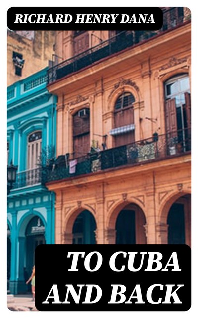 To Cuba and Back, Richard Henry Dana