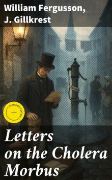 Letters on the Cholera Morbus, J.Gillkrest, William Fergusson