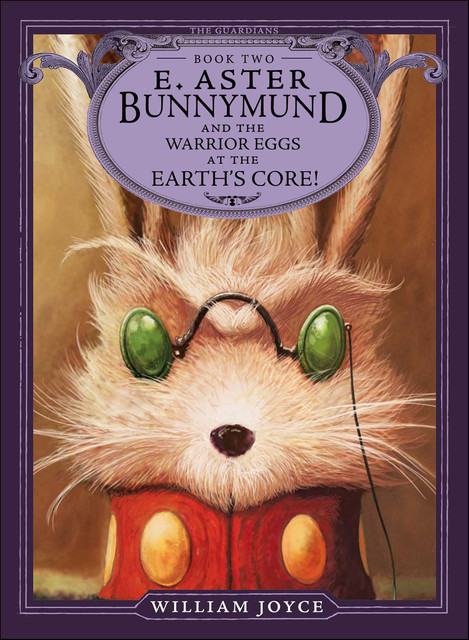E. Aster Bunnymund and the Warrior Eggs at the Earth's Core, William Joyce