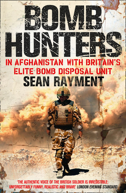 Bomb Hunters: In Afghanistan with Britain’s Elite Bomb Disposal Unit, Sean Rayment