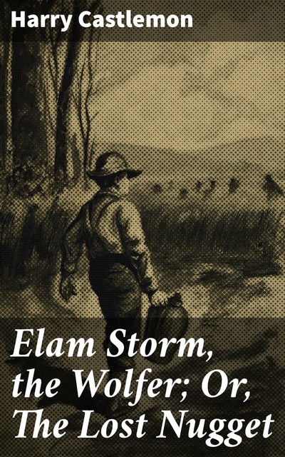 Elam Storm, the Wolfer; Or, The Lost Nugget, Harry Castlemon