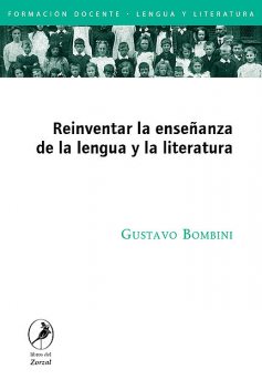 Reinventar la enseñanza de la lengua y la literatura, Gustavo Bombini