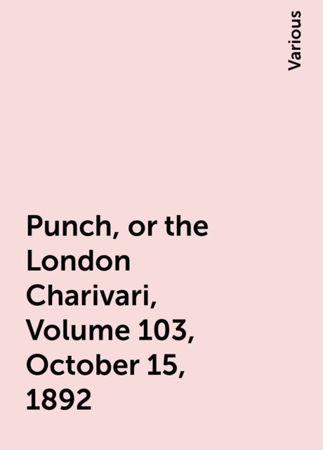 Punch, or the London Charivari, Volume 103, October 15, 1892, Various