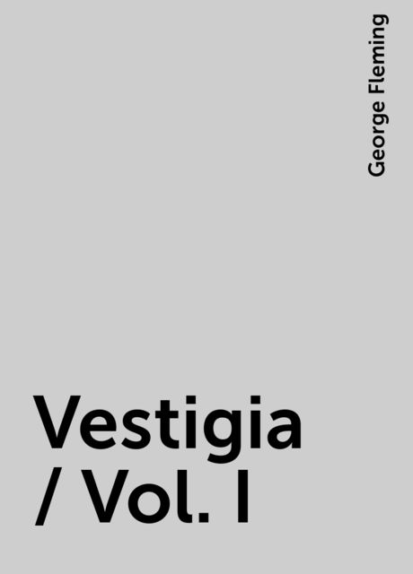 Vestigia / Vol. I, George Fleming