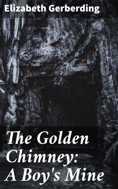 The Golden Chimney: A Boy's Mine, Elizabeth Gerberding