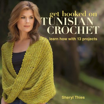 Get Hooked on Tunisian Crochet, Sheryl Thies
