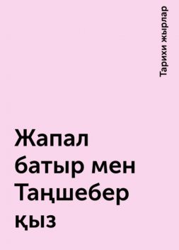 Жапал батыр мен Таңшебер қыз, Тарихи жырлар