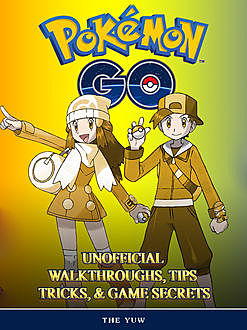 Pokemon Go Unofficial Tips Tricks and Walkthroughs, The Yuw