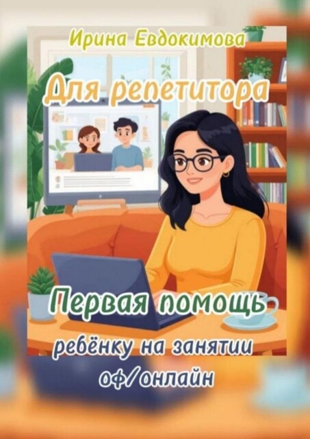 Для репетитора. Первая помощь ребенку на занятии оф/онлайн, Ирина Евдокимова