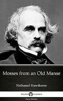 Mosses from an Old Manse by Nathaniel Hawthorne – Delphi Classics (Illustrated), 