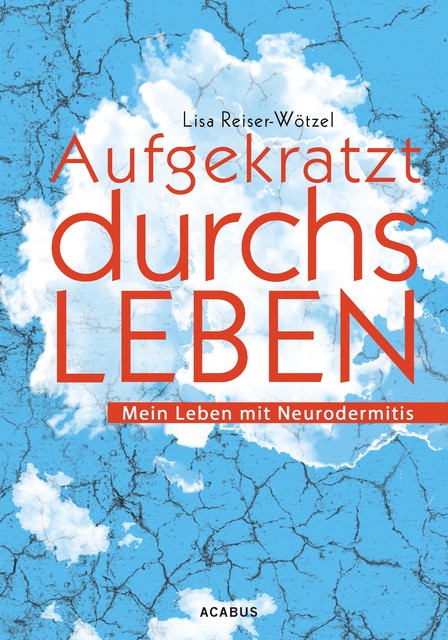 Aufgekratzt durchs Leben. Mein Leben mit Neurodermitis, Lisa Reiser-Wötzel