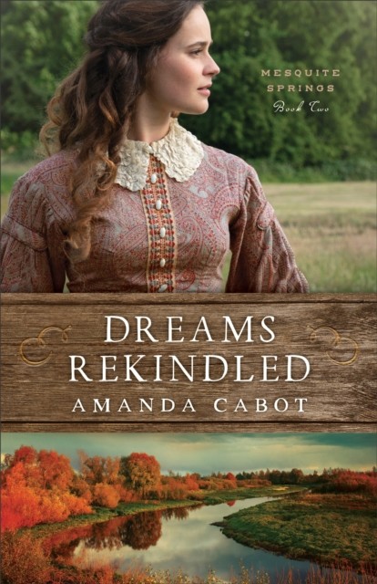 Dreams Rekindled (Mesquite Springs Book #2), Amanda Cabot