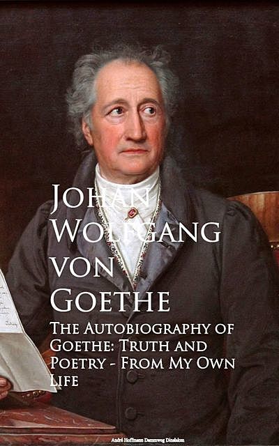 The Autobiography of Goethe, Johan Wolfgang Von Goethe