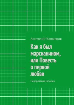 Как я был марсианином, или Повесть о первой любви, Анатолий Клименок