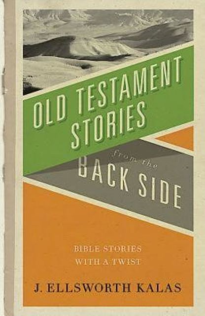Old Testament Stories from the Back Side, J. Ellsworth Kalas
