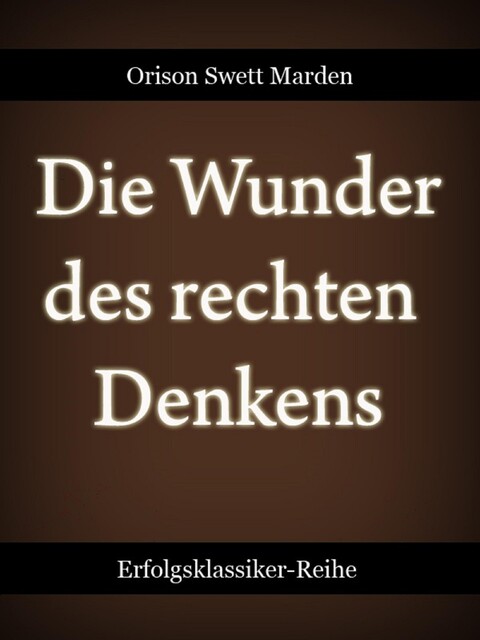 Die Wunder des rechten Denkens, Orison Swett Marden