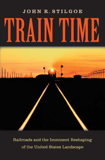 Train Time, John R.Stilgoe