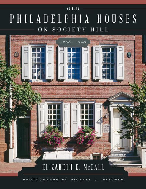 Old Philadelphia Houses on Society Hill, 1750–1840, Elizabeth B. McCall