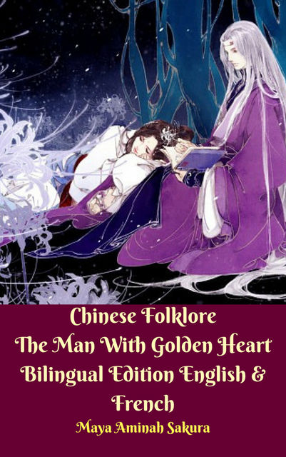 Chinese Folklore The Man With Golden Heart Bilingual Edition English & French, Maya Aminah Sakura