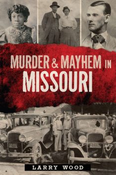 Murder & Mayhem in Missouri, Larry Wood