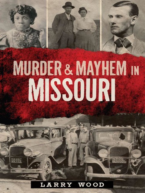 Murder & Mayhem in Missouri, Larry Wood