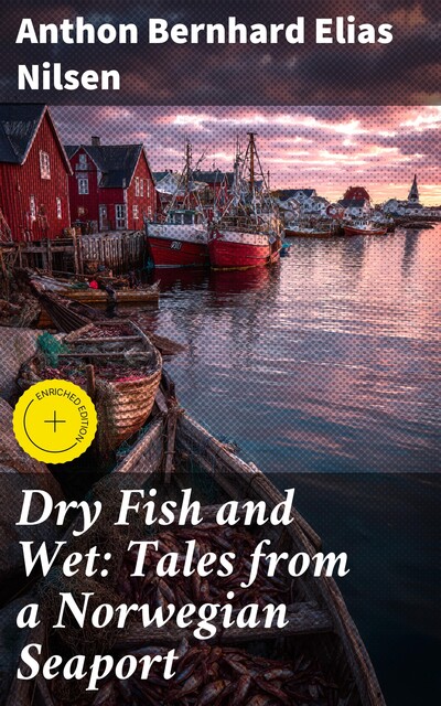 Dry Fish and Wet: Tales from a Norwegian Seaport, Anthon Bernhard Elias Nilsen