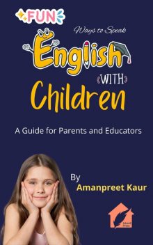 Fun Ways to Speak English with Children, Amanpreet Kaur