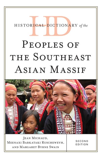 Historical Dictionary of the Peoples of the Southeast Asian Massif, Margaret Swain, Jean Michaud, Meenaxi Barkataki-Ruscheweyh