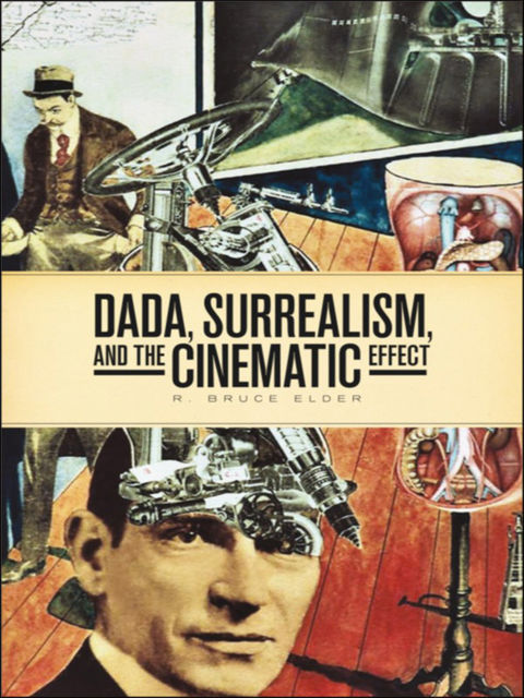 DADA, Surrealism, and the Cinematic Effect, R. Bruce Elder