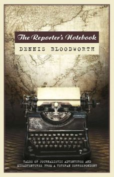 The Reporter's Notebook. Tales of ta wandering journalist, Dennis Bloodworth