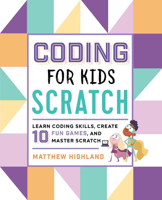 Coding for Kids: Scratch, Matthew Highland