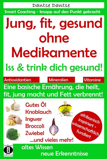 Jung, fit, gesund ohne Medikamente: Iss und trink dich gesund, Dantse Dantse