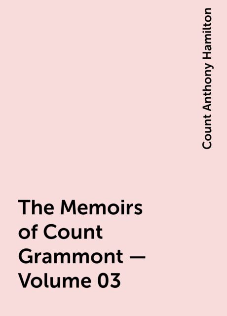 The Memoirs of Count Grammont — Volume 03, Count Anthony Hamilton