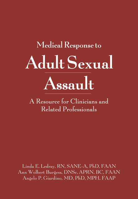 Medical Response to Adult Sexual Assault, RN, Ann W.Burgess, Angelo P. Giardino, DNSc, CS, Linda E. Ledray, SANE