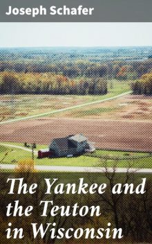 The Yankee and the Teuton in Wisconsin, Joseph Schafer