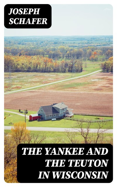 The Yankee and the Teuton in Wisconsin, Joseph Schafer