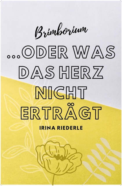 Brimborium…oder was das Herz nicht erträgt, Irina Riederle