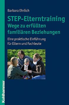 STEP-Elterntraining – Wege zu erfüllten familiären Beziehungen, Barbara Ehrlich