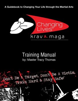 Krav Maga Training Manual: A Guidebook to Changing Your Life Through the Martial Arts, Master Tracy Thomas