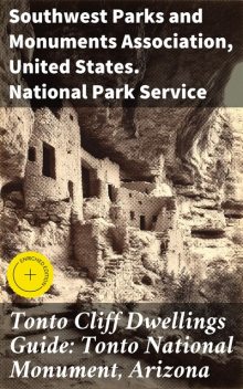 Tonto Cliff Dwellings Guide: Tonto National Monument, Arizona, United States. National Park Service, Monuments Association, Southwest Parks