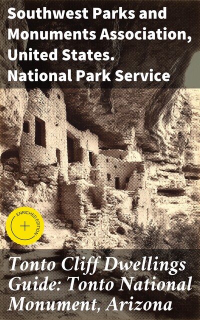 Tonto Cliff Dwellings Guide: Tonto National Monument, Arizona, United States. National Park Service, Monuments Association, Southwest Parks