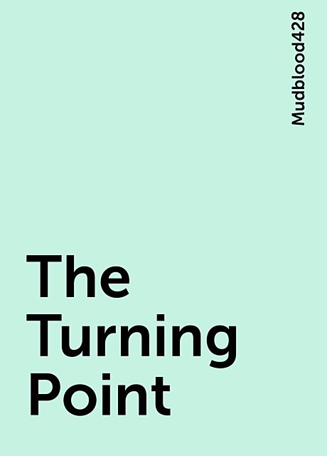 The Turning Point, Mudblood428