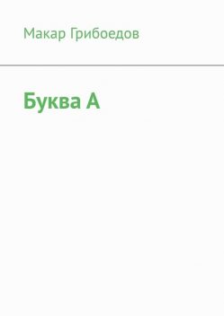 Буква А, Макар Грибоедов