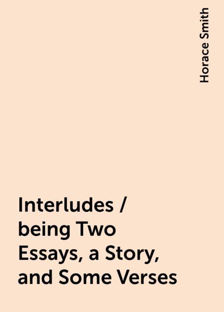 Interludes / being Two Essays, a Story, and Some Verses, Horace Smith